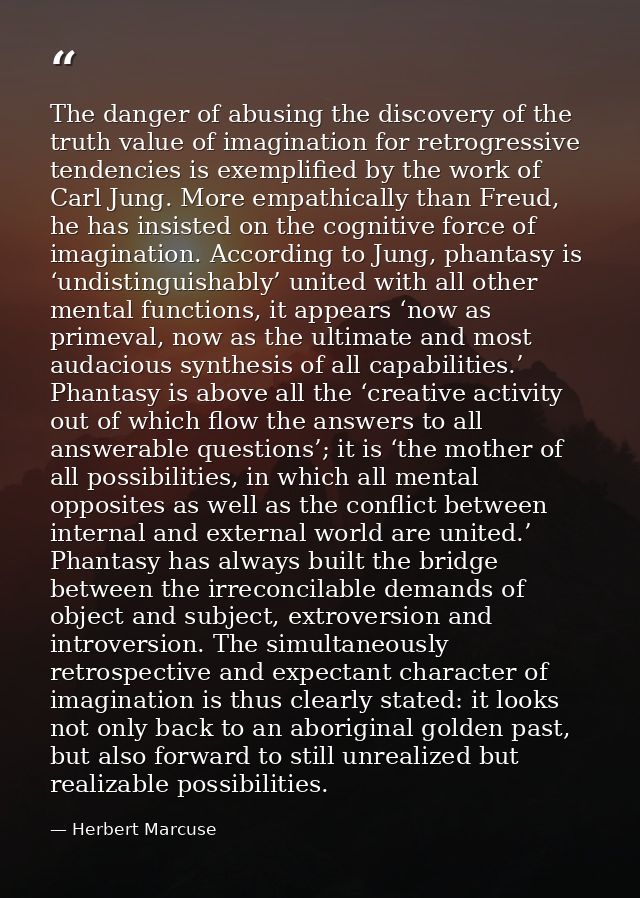The danger of abusing the discovery of the truth value of imagination for retrogressive tendencies is exemplified by the — Herbert Marcuse