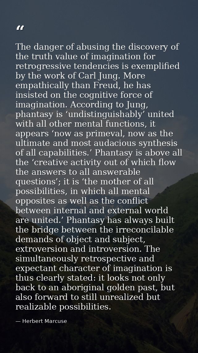 The danger of abusing the discovery of the truth value of imagination for retrogressive tendencies is exemplified by the — Herbert Marcuse