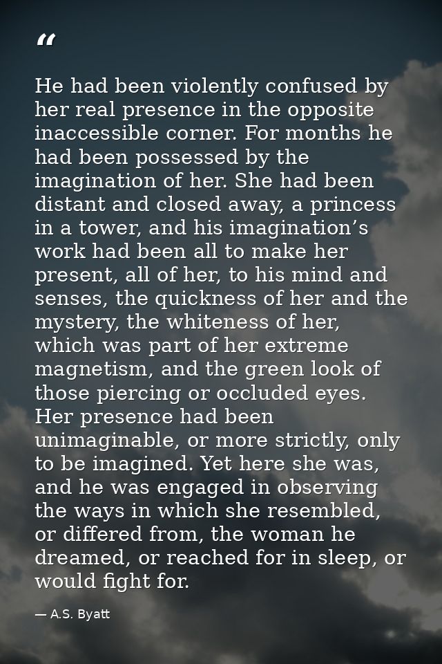He had been violently confused by her real presence in the opposite inaccessible corner. For months he had been possesse — A.S. Byatt