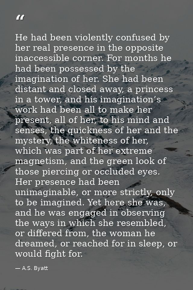 He had been violently confused by her real presence in the opposite inaccessible corner. For months he had been possesse — A.S. Byatt