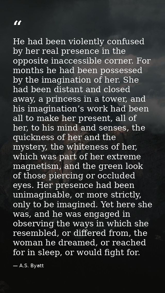 He had been violently confused by her real presence in the opposite inaccessible corner. For months he had been possesse — A.S. Byatt