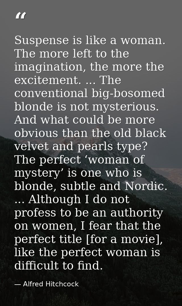 Suspense is like a woman. The more left to the imagination, the more the excitement. ... The conventional big-bosomed bl — Alfred Hitchcock