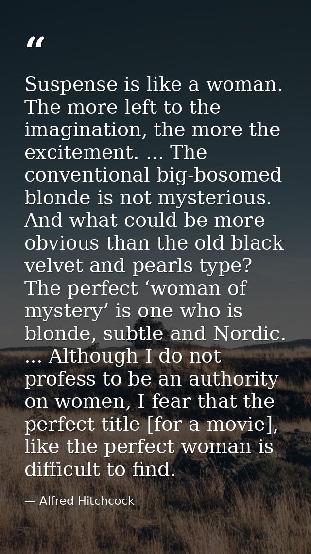 Suspense is like a woman. The more left to the imagination, the more the excitement. ... The conventional big-bosomed bl — Alfred Hitchcock