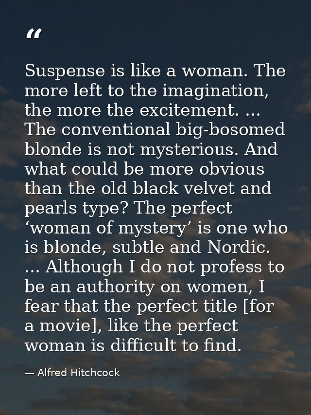 Suspense is like a woman. The more left to the imagination, the more the excitement. ... The conventional big-bosomed bl — Alfred Hitchcock