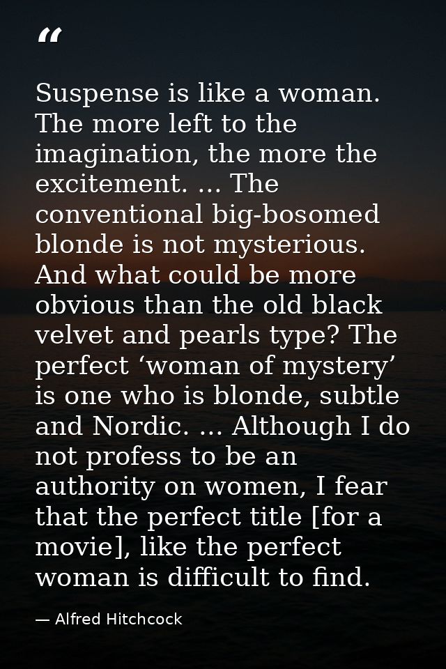Suspense is like a woman. The more left to the imagination, the more the excitement. ... The conventional big-bosomed bl — Alfred Hitchcock
