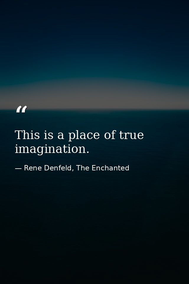 This is a place of true imagination. — Rene Denfeld, The Enchanted