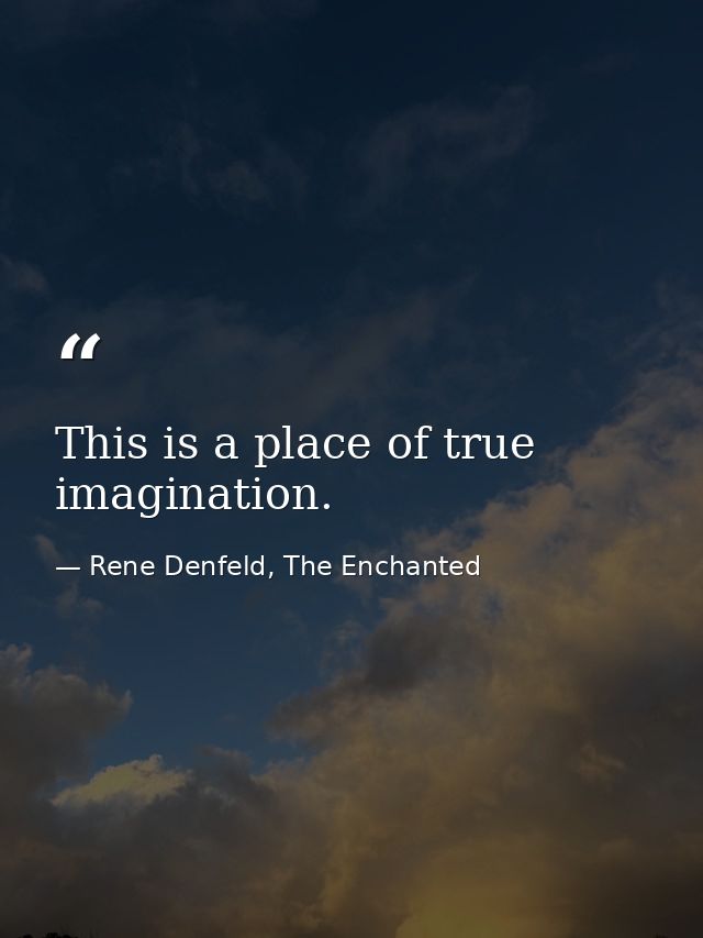 This is a place of true imagination. — Rene Denfeld, The Enchanted