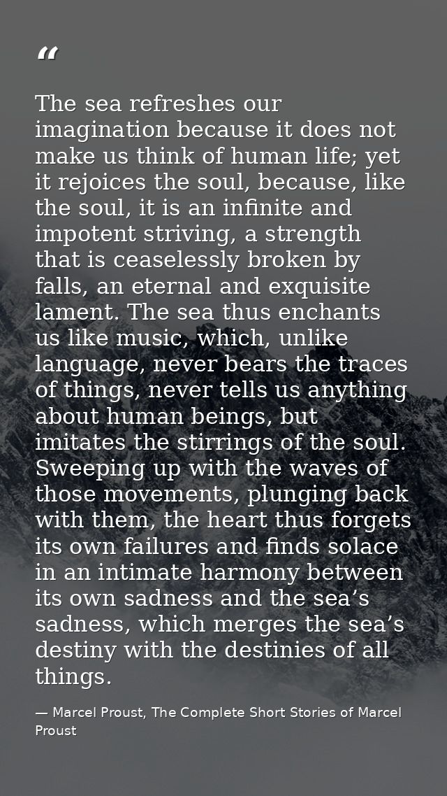 The sea refreshes our imagination because it does not make us think of human life; yet it rejoices the soul, because, li — Marcel Proust, The Complete Short Stories of Marcel Proust