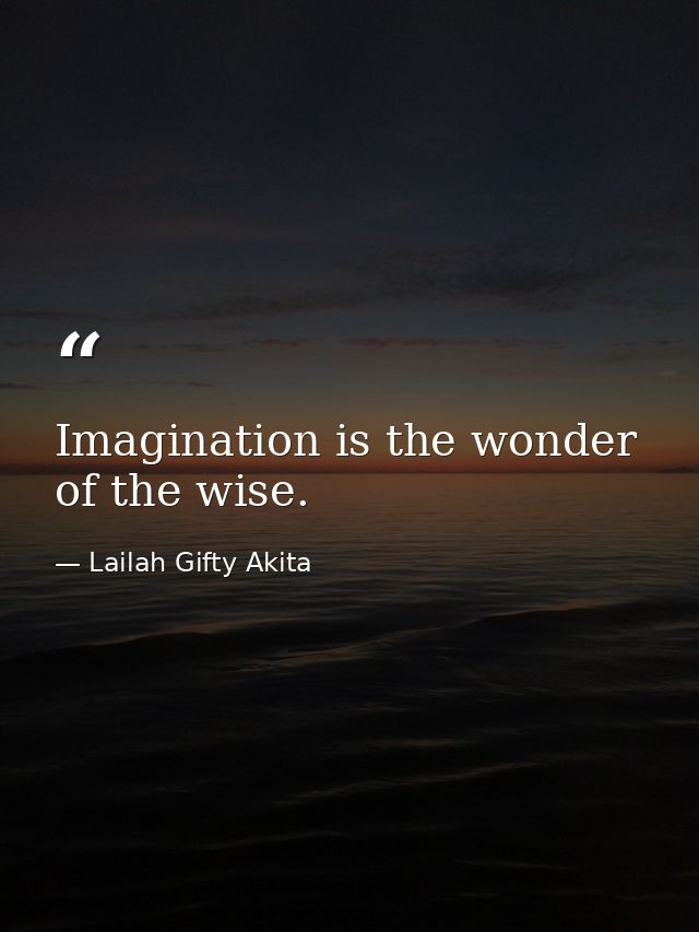 Imagination is the wonder of the wise. — Lailah Gifty Akita