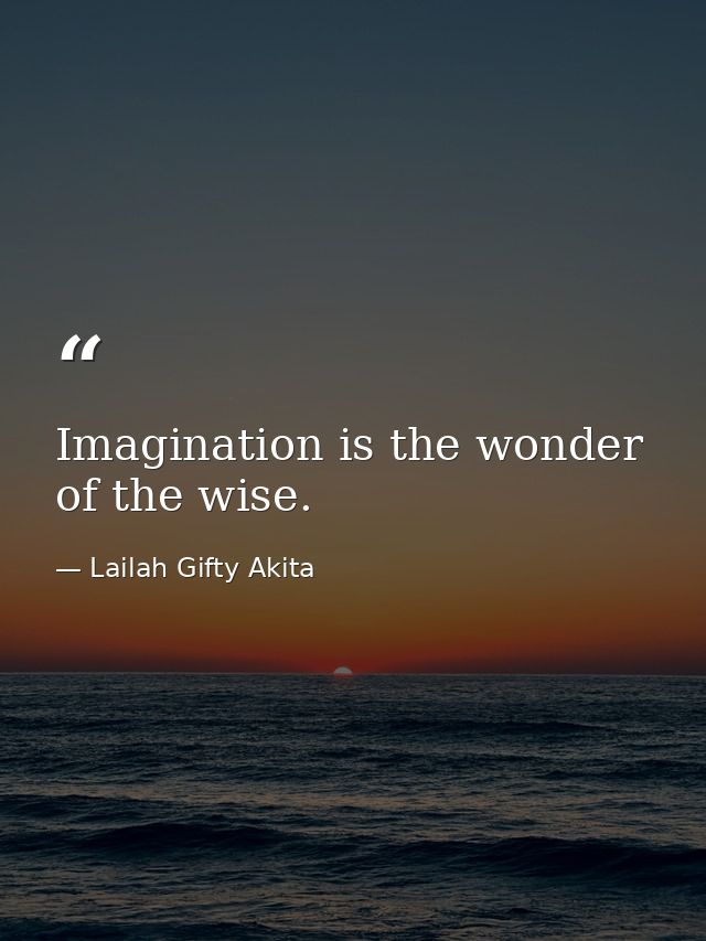Imagination is the wonder of the wise. — Lailah Gifty Akita