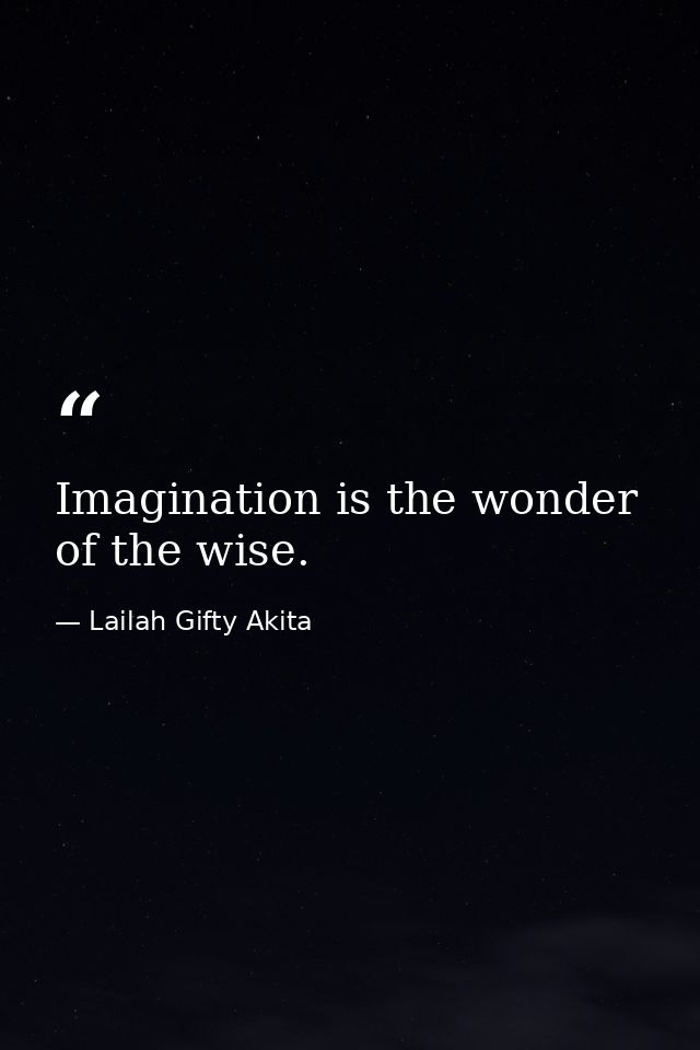 Imagination is the wonder of the wise. — Lailah Gifty Akita