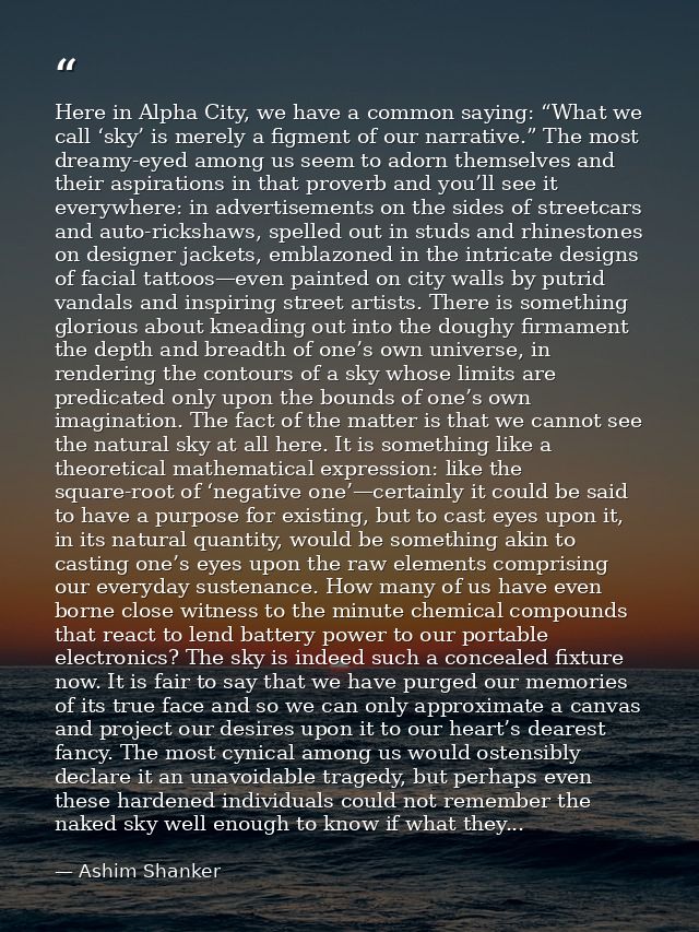Here in Alpha City, we have a common saying: “What we call ‘sky’ is merely a figment of our narrative.” The most dreamy- — Ashim Shanker