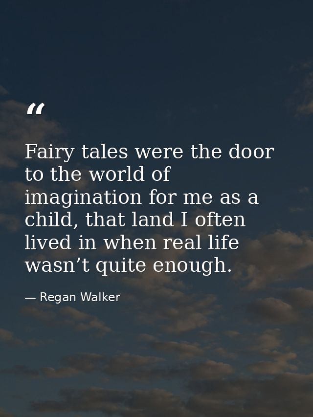 Fairy tales were the door to the world of imagination for me as a child, that land I often lived in when real life wasn’ — Regan Walker