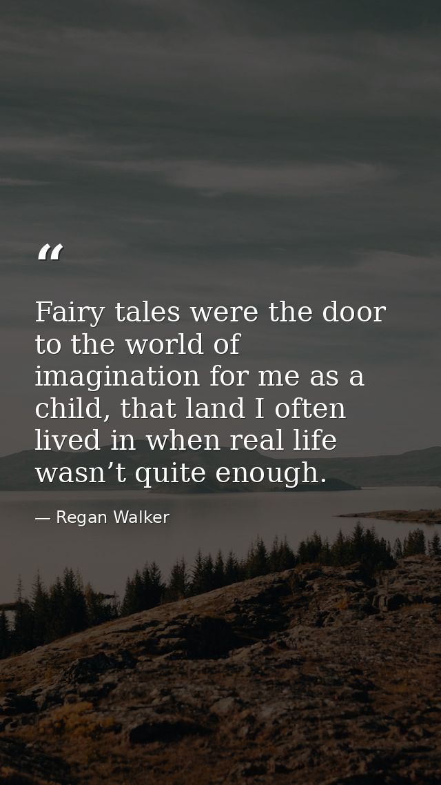 Fairy tales were the door to the world of imagination for me as a child, that land I often lived in when real life wasn’ — Regan Walker