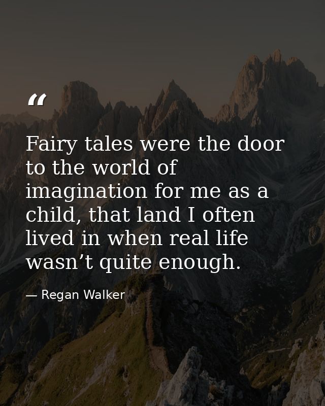 Fairy tales were the door to the world of imagination for me as a child, that land I often lived in when real life wasn’ — Regan Walker