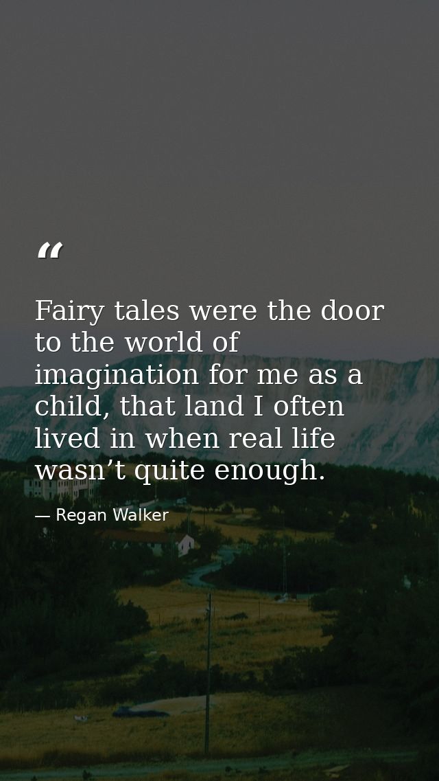 Fairy tales were the door to the world of imagination for me as a child, that land I often lived in when real life wasn’ — Regan Walker