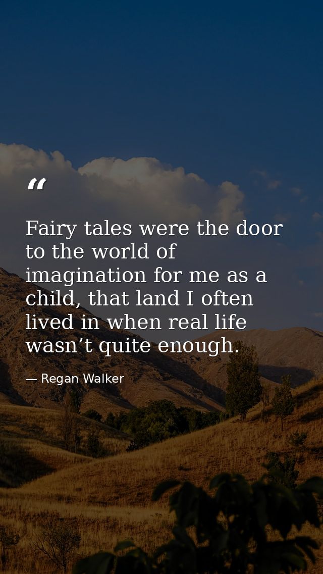 Fairy tales were the door to the world of imagination for me as a child, that land I often lived in when real life wasn’ — Regan Walker