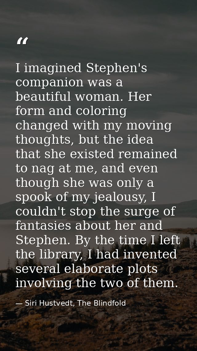 I imagined Stephen's companion was a beautiful woman. Her form and coloring changed with my moving thoughts, but the ide — Siri Hustvedt, The Blindfold