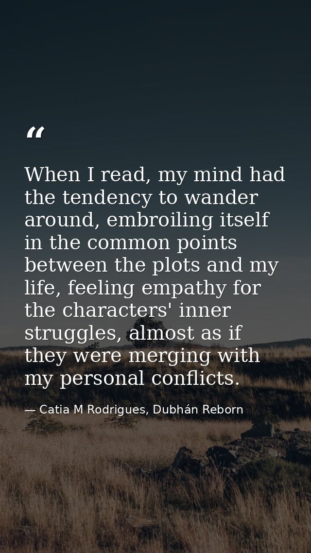 When I read, my mind had the tendency to wander around, embroiling itself in the common points between the plots and my  — Catia M Rodrigues, Dubhán Reborn