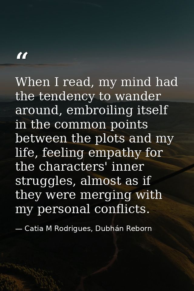 When I read, my mind had the tendency to wander around, embroiling itself in the common points between the plots and my  — Catia M Rodrigues, Dubhán Reborn