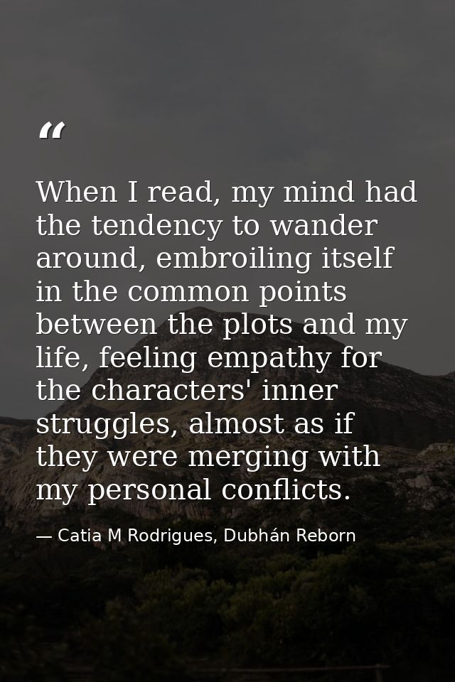 When I read, my mind had the tendency to wander around, embroiling itself in the common points between the plots and my  — Catia M Rodrigues, Dubhán Reborn