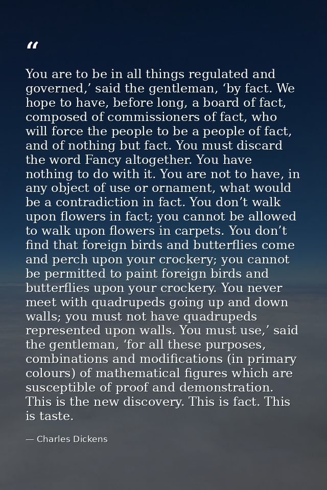 You are to be in all things regulated and governed,’ said the gentleman, ‘by fact. We hope to have, before long, a board — Charles Dickens