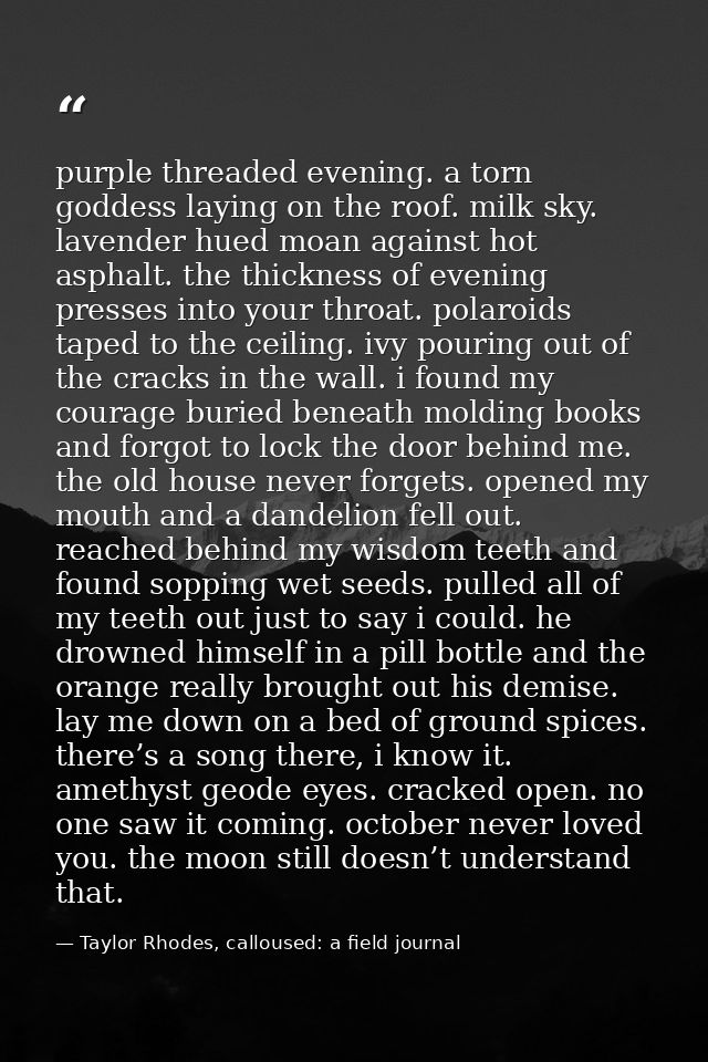 purple threaded evening. a torn goddess laying on the roof. milk sky. lavender hued moan against hot asphalt. the thickn — Taylor Rhodes, calloused: a field journal