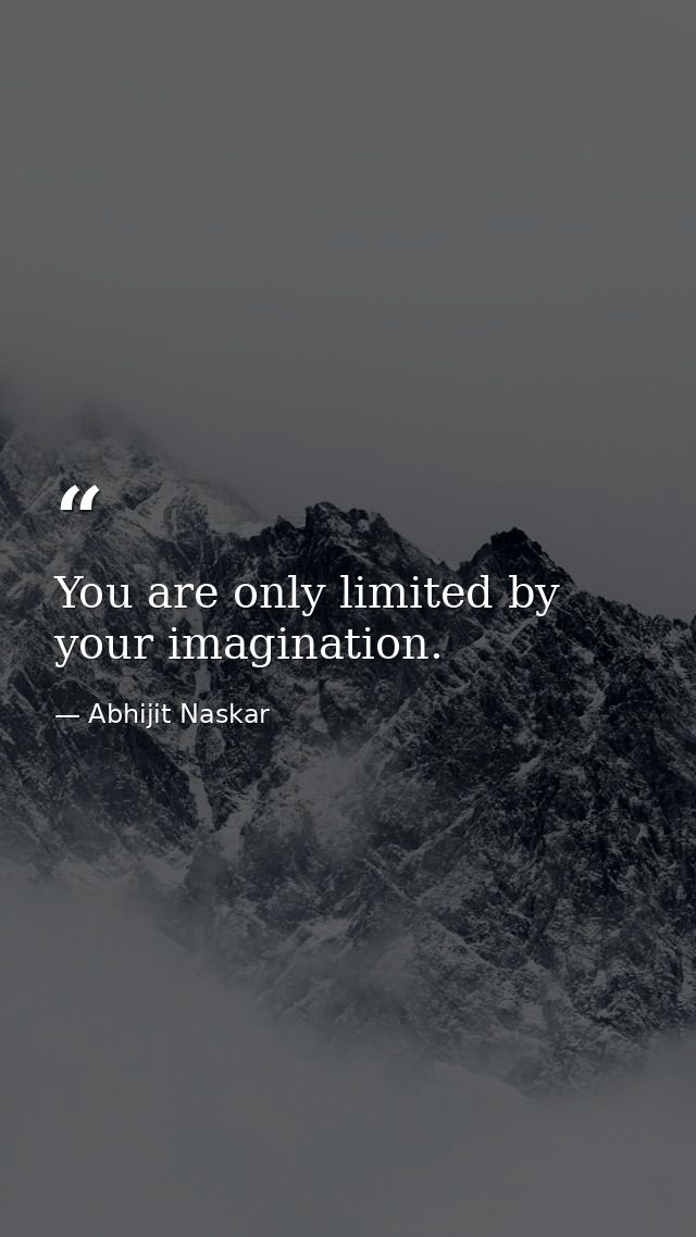​You are only limited by your imagination. — Abhijit Naskar