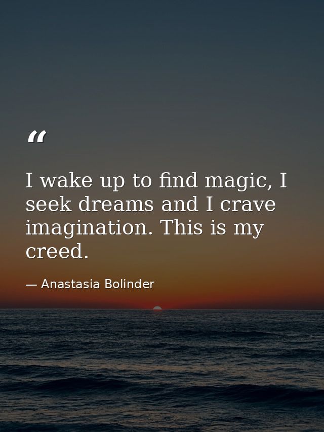 I wake up to find magic, I seek dreams and I crave imagination. This is my creed. — Anastasia Bolinder