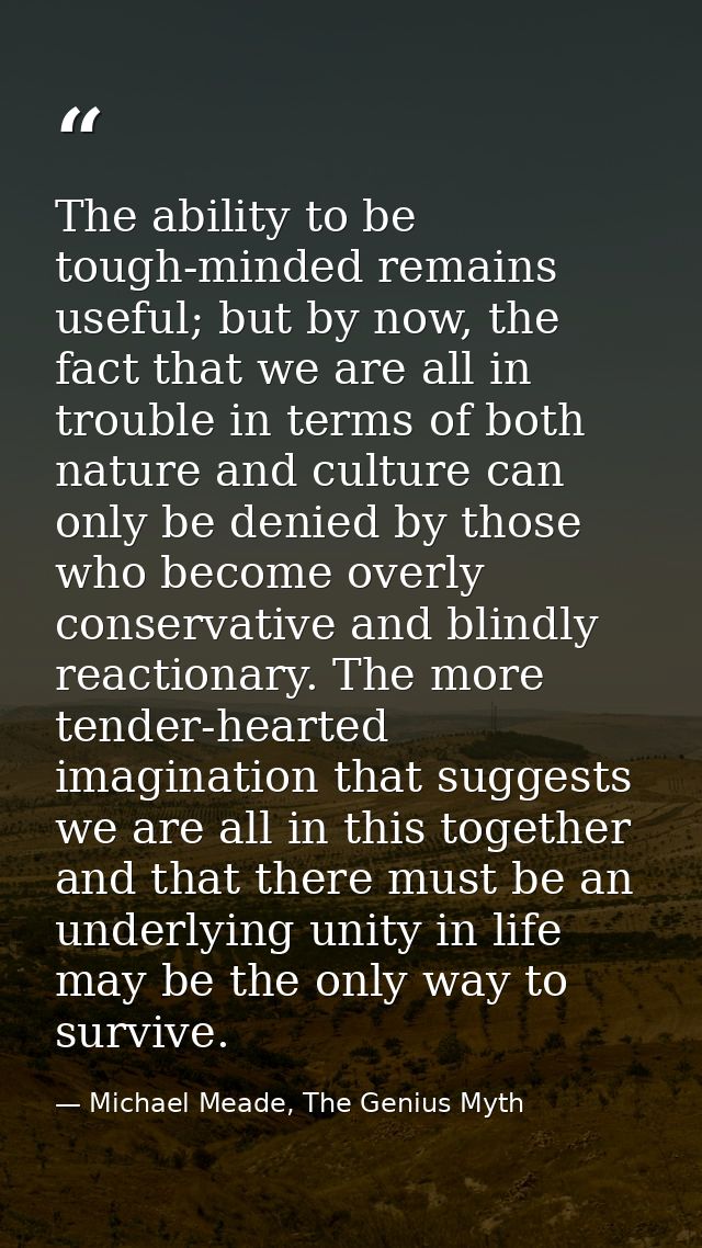 The ability to be tough-minded remains useful; but by now, the fact that we are all in trouble in terms of both nature a — Michael Meade, The Genius Myth