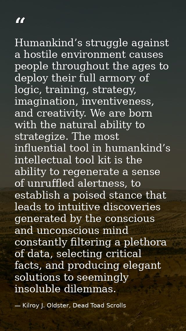 Humankind’s struggle against a hostile environment causes people throughout the ages to deploy their full armory of logi — Kilroy J. Oldster, Dead Toad Scrolls