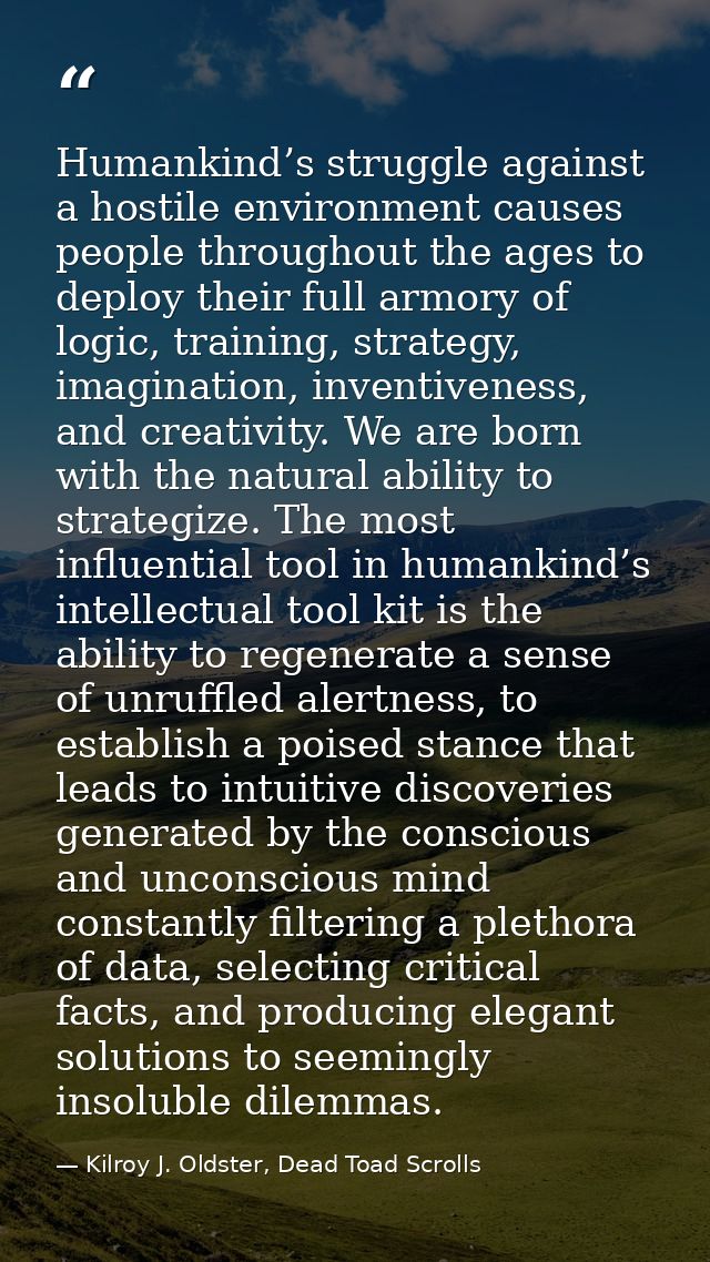 Humankind’s struggle against a hostile environment causes people throughout the ages to deploy their full armory of logi — Kilroy J. Oldster, Dead Toad Scrolls