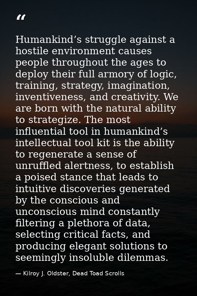 Humankind’s struggle against a hostile environment causes people throughout the ages to deploy their full armory of logi — Kilroy J. Oldster, Dead Toad Scrolls