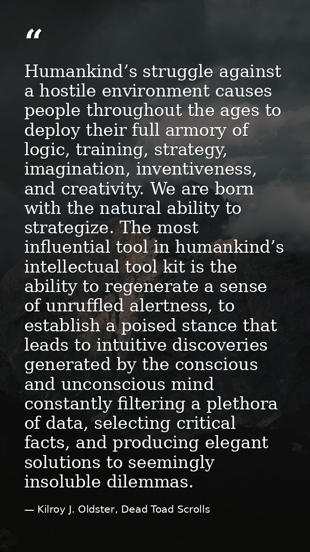 Humankind’s struggle against a hostile environment causes people throughout the ages to deploy their full armory of logi — Kilroy J. Oldster, Dead Toad Scrolls