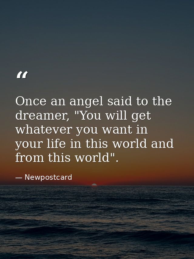 Once an angel said to the dreamer, "You will get whatever you want in your life in this world and from this world". — Newpostcard