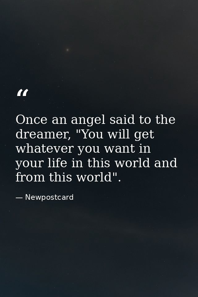 Once an angel said to the dreamer, "You will get whatever you want in your life in this world and from this world". — Newpostcard