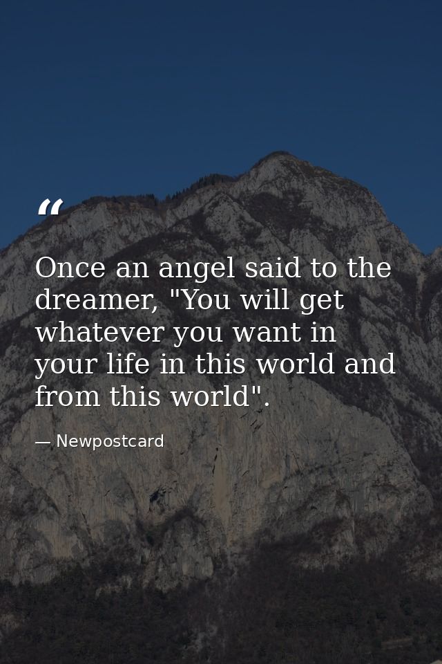 Once an angel said to the dreamer, "You will get whatever you want in your life in this world and from this world". — Newpostcard