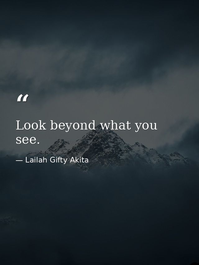 Look beyond what you see. — Lailah Gifty Akita