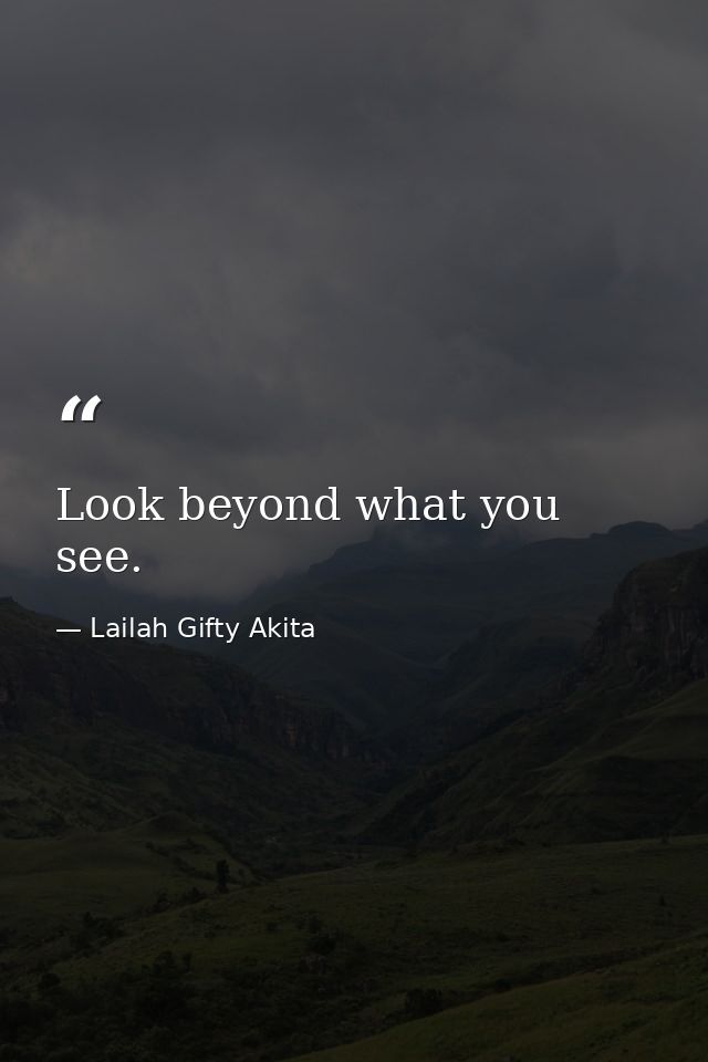 Look beyond what you see. — Lailah Gifty Akita
