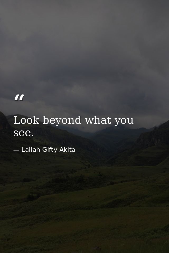 Look beyond what you see. — Lailah Gifty Akita
