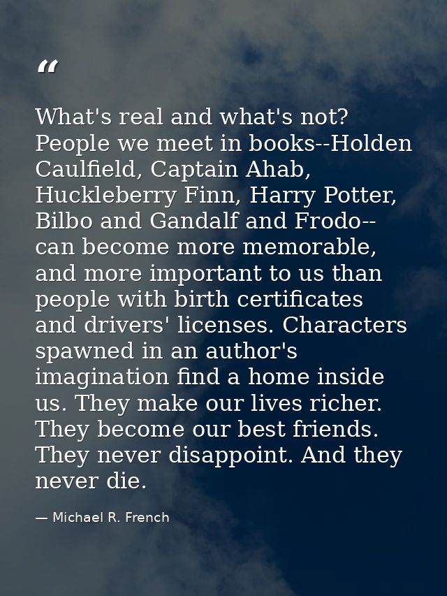 What's real and what's not? People we meet in books--Holden Caulfield, Captain Ahab, Huckleberry Finn, Harry Potter, Bil — Michael R. French