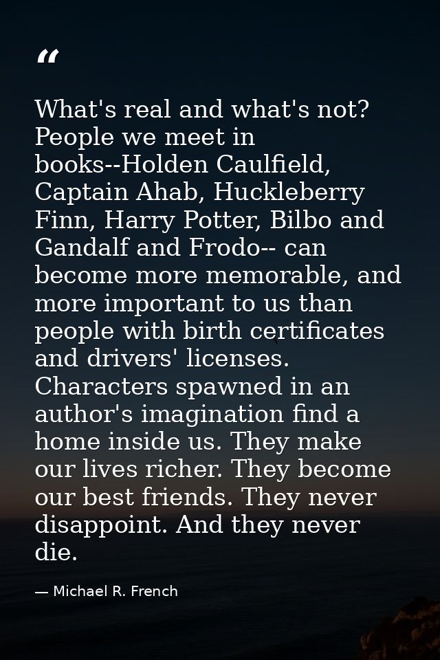 What's real and what's not? People we meet in books--Holden Caulfield, Captain Ahab, Huckleberry Finn, Harry Potter, Bil — Michael R. French