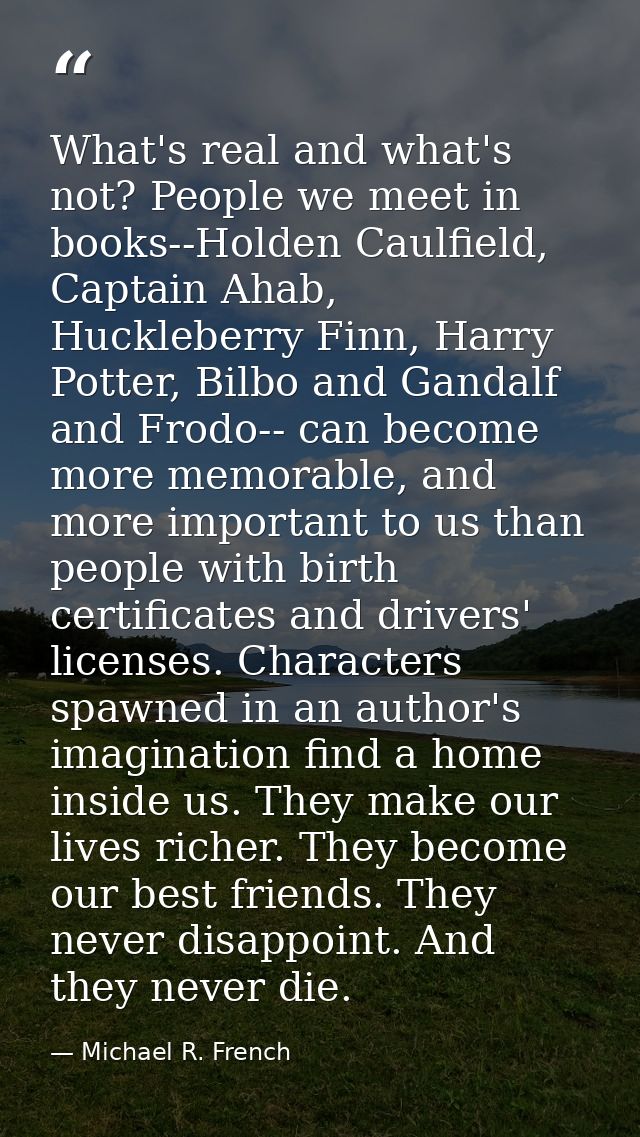 What's real and what's not? People we meet in books--Holden Caulfield, Captain Ahab, Huckleberry Finn, Harry Potter, Bil — Michael R. French