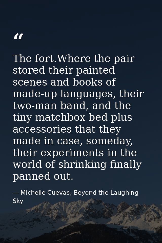 The fort.Where the pair stored their painted scenes and books of made-up languages, their two-man band, and the tiny mat — Michelle Cuevas, Beyond the Laughing Sky