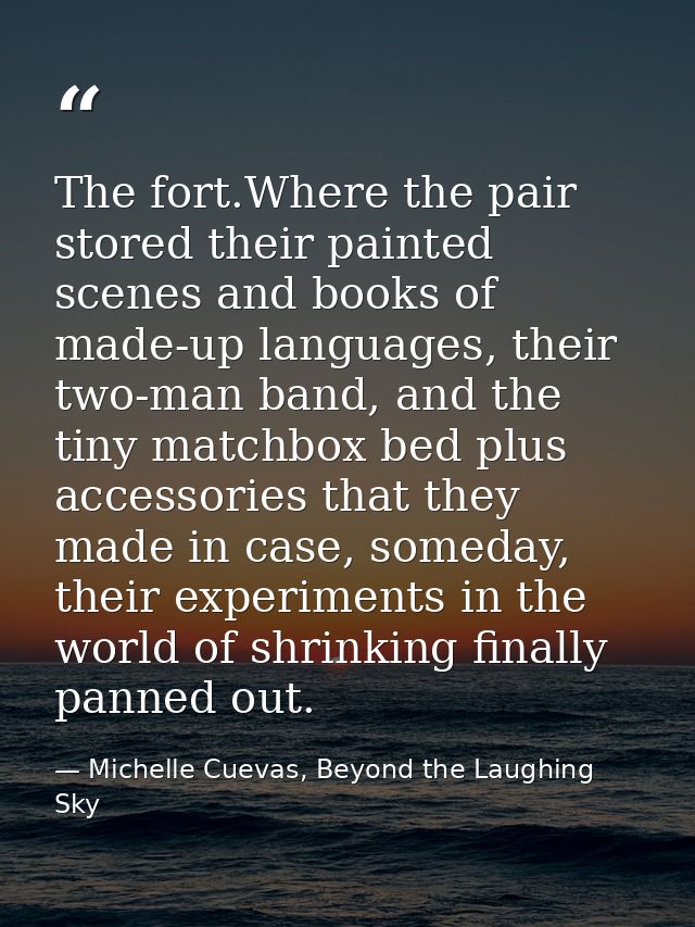 The fort.Where the pair stored their painted scenes and books of made-up languages, their two-man band, and the tiny mat — Michelle Cuevas, Beyond the Laughing Sky