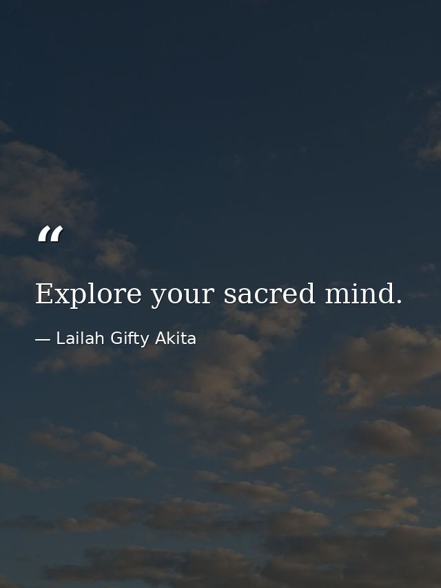 Explore your sacred mind. — Lailah Gifty Akita