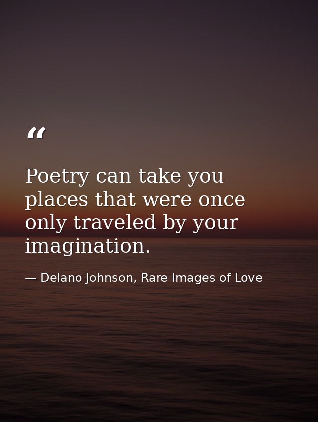Poetry can take you places that were once only traveled by your imagination. — Delano Johnson, Rare Images of Love