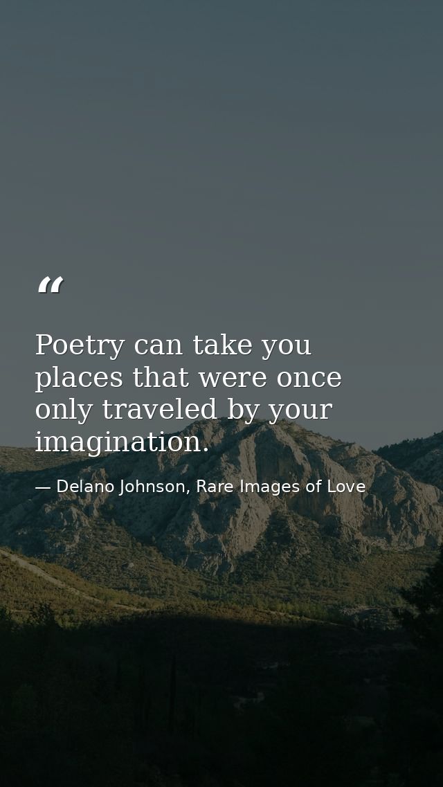 Poetry can take you places that were once only traveled by your imagination. — Delano Johnson, Rare Images of Love