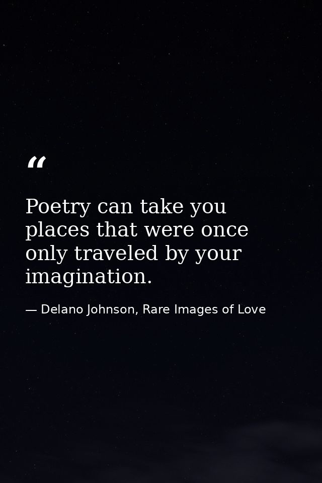 Poetry can take you places that were once only traveled by your imagination. — Delano Johnson, Rare Images of Love