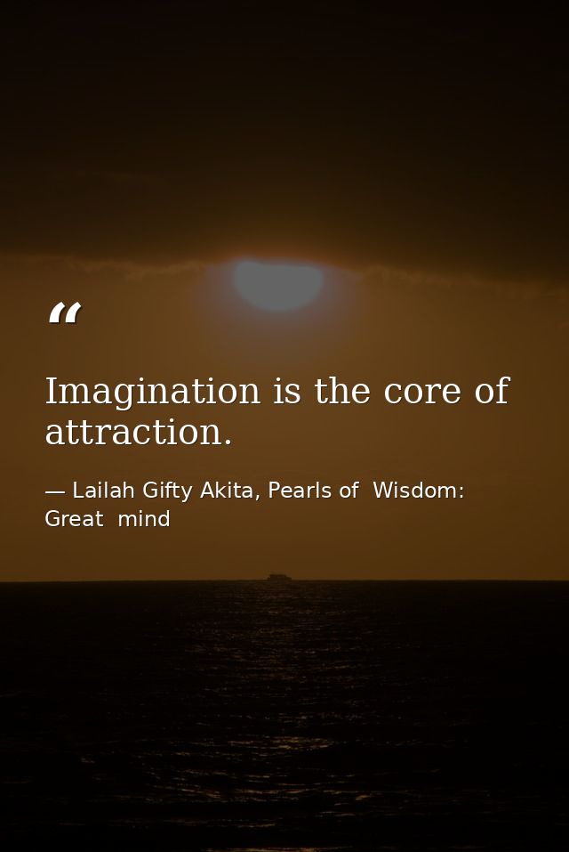 Imagination is the core of attraction. — Lailah Gifty Akita, Pearls of  Wisdom: Great  mind